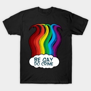 be gay do crime rainbow tentacles T-Shirt